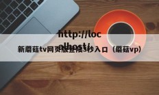 新蘑菇tv网页版登陆3秒入口（蘑菇vp）
